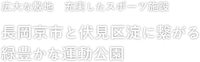 広大な敷地　充実したスポーツ施設　長岡京市と伏見区淀に繋がる緑豊かな運動公園